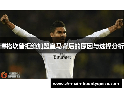 博格坎普拒绝加盟皇马背后的原因与选择分析