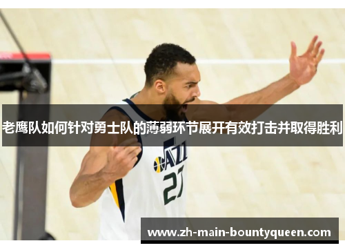 老鹰队如何针对勇士队的薄弱环节展开有效打击并取得胜利