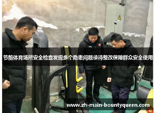 节前体育场所安全检查发现多个隐患问题亟待整改保障群众安全使用 节前体育场所安全检查发现多个隐患问题亟待整改保障群众安全使用
