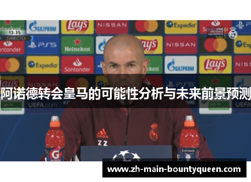阿诺德转会皇马的可能性分析与未来前景预测