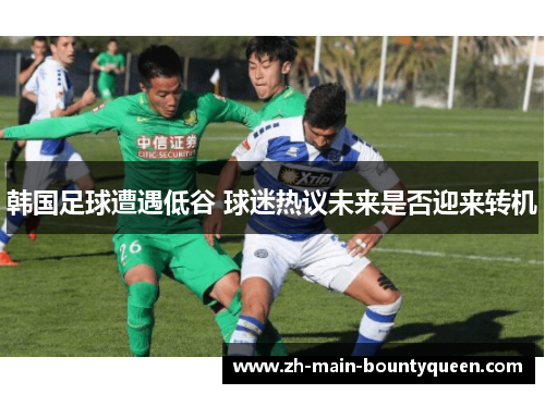 韩国足球遭遇低谷 球迷热议未来是否迎来转机