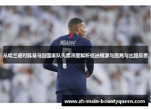 从哈兰德对阵皇马到国家队失常深度解析低迷根源与困局与出路反思