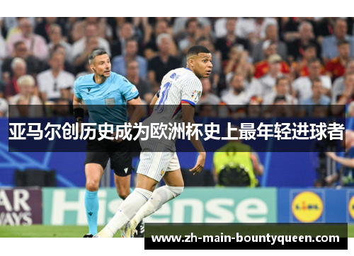 亚马尔创历史成为欧洲杯史上最年轻进球者 亚马尔创历史成为欧洲杯史上最年轻进球者