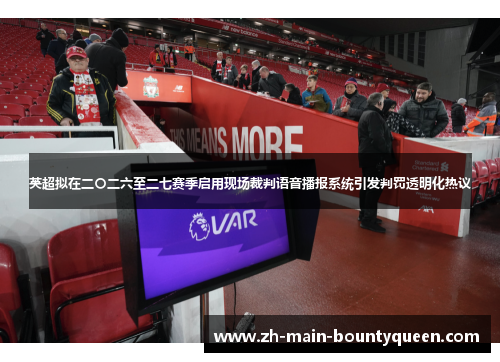 英超拟在二〇二六至二七赛季启用现场裁判语音播报系统引发判罚透明化热议 英超拟在二〇二六至二七赛季启用现场裁判语音播报系统引发判罚透明化热议