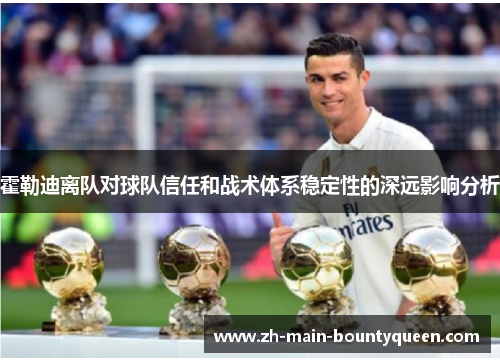 霍勒迪离队对球队信任和战术体系稳定性的深远影响分析