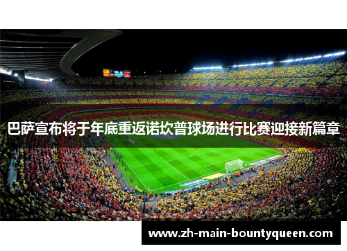 巴萨宣布将于年底重返诺坎普球场进行比赛迎接新篇章