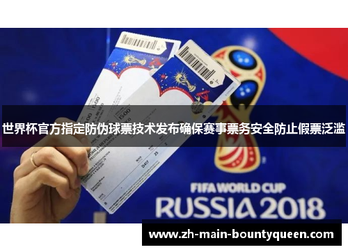 世界杯官方指定防伪球票技术发布确保赛事票务安全防止假票泛滥 世界杯官方指定防伪球票技术发布确保赛事票务安全防止假票泛滥
