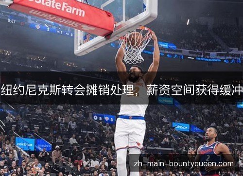 纽约尼克斯转会摊销处理，薪资空间获得缓冲